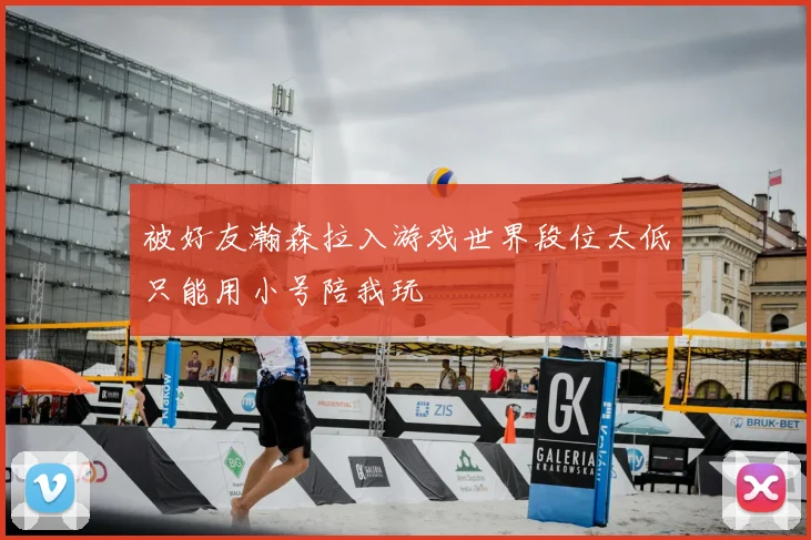 被好友瀚森拉入游戏世界段位太低只能用小号陪我玩