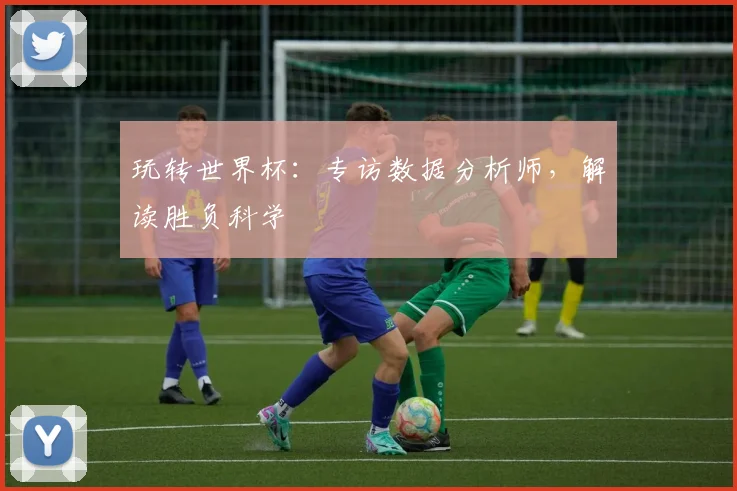 玩转世界杯：专访数据分析师，解读胜负科学