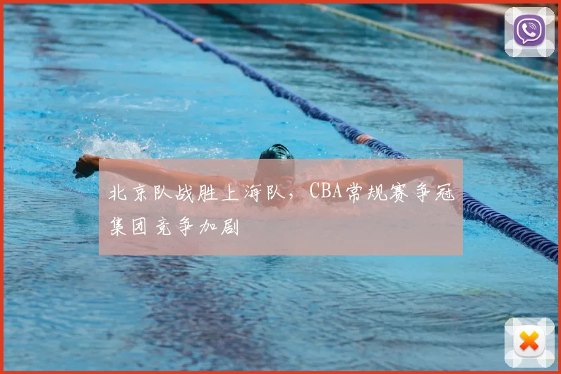 北京队战胜上海队,CBA常规赛争冠集团竞争加剧