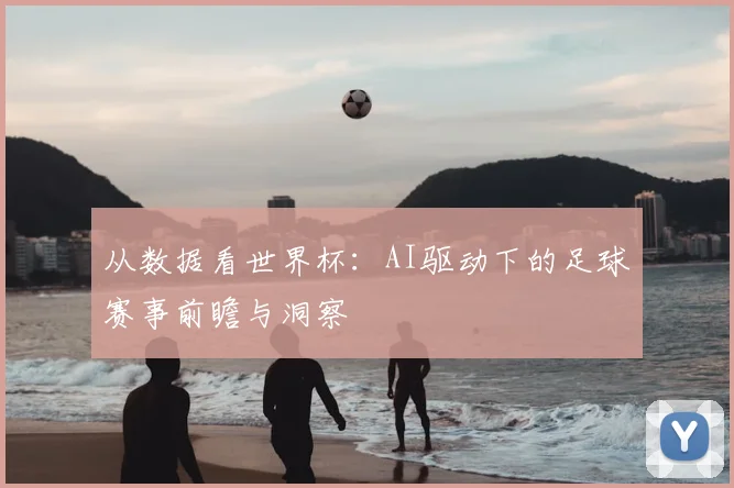 从数据看世界杯：AI驱动下的足球赛事前瞻与洞察