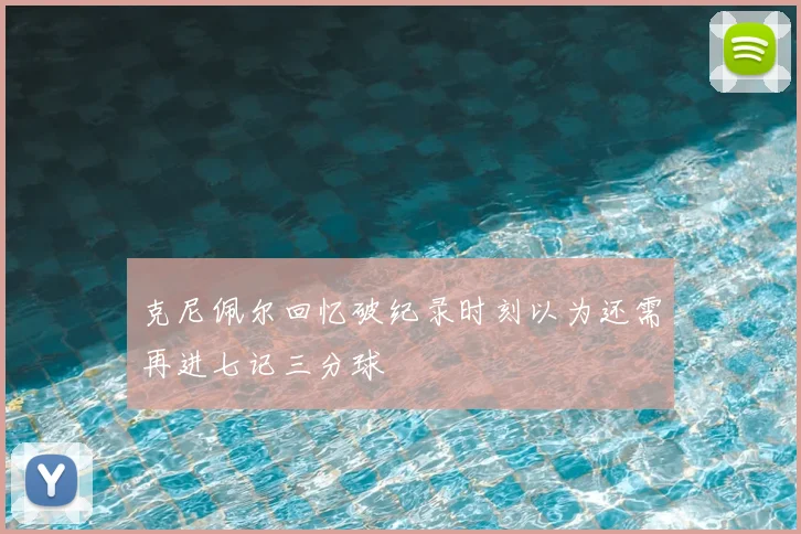 克尼佩尔回忆破纪录时刻以为还需再进七记三分球