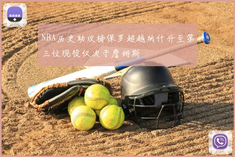NBA历史助攻榜保罗超越纳什升至第三位现役仅次于詹姆斯