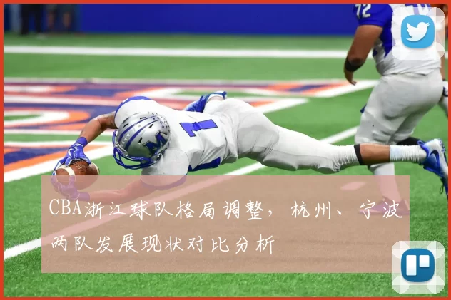 CBA浙江球队格局调整,杭州、宁波两队发展现状对比分析