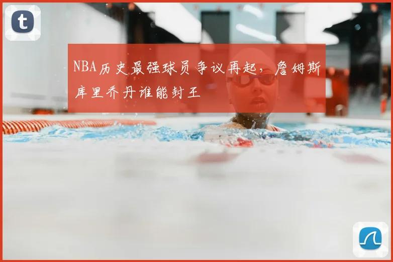 NBA历史最强球员争议再起，詹姆斯库里乔丹谁能封王