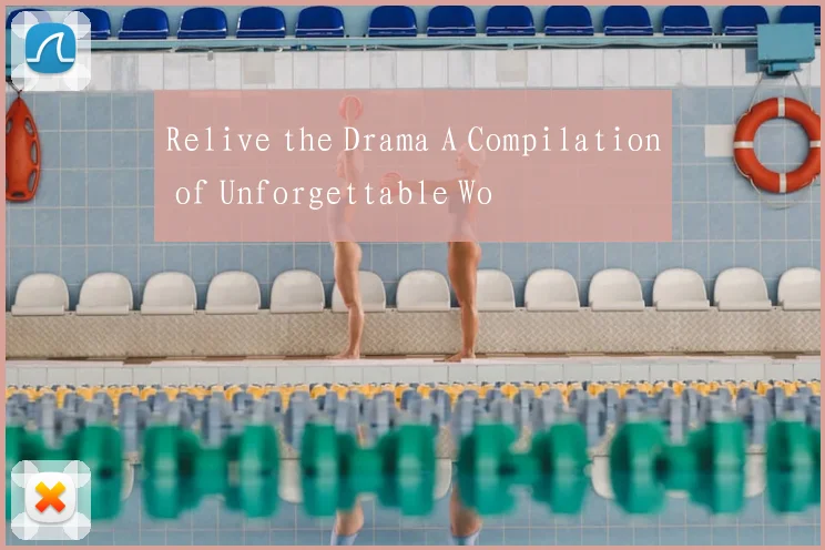 Relive the Drama A Compilation of Unforgettable Wo