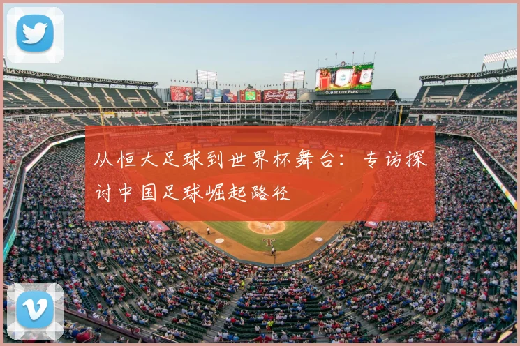 从恒大足球到世界杯舞台：专访探讨中国足球崛起路径