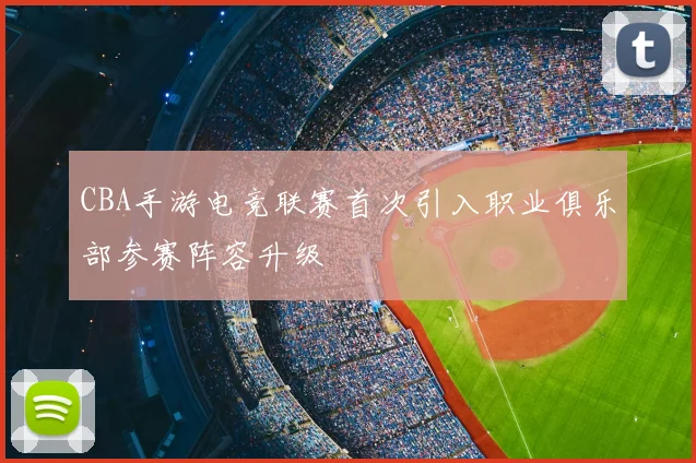 CBA手游电竞联赛首次引入职业俱乐部参赛阵容升级