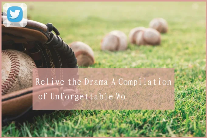 Relive the Drama A Compilation of Unforgettable Wo