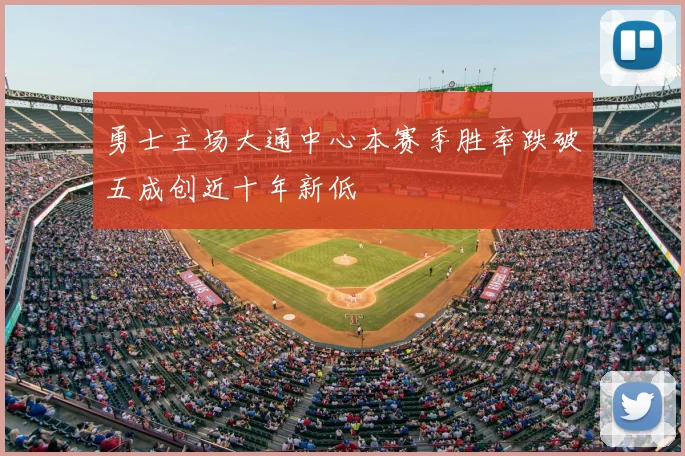 勇士主场大通中心本赛季胜率跌破五成创近十年新低