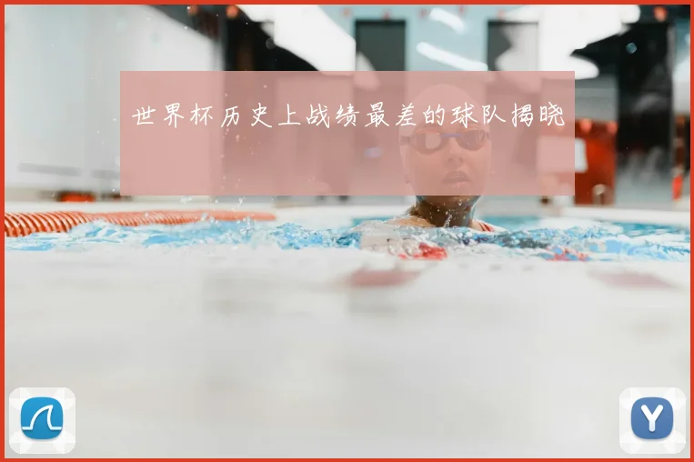 世界杯历史上战绩最差的球队揭晓