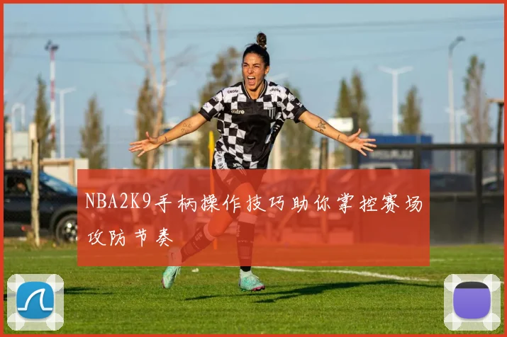 NBA2K9手柄操作技巧助你掌控赛场攻防节奏