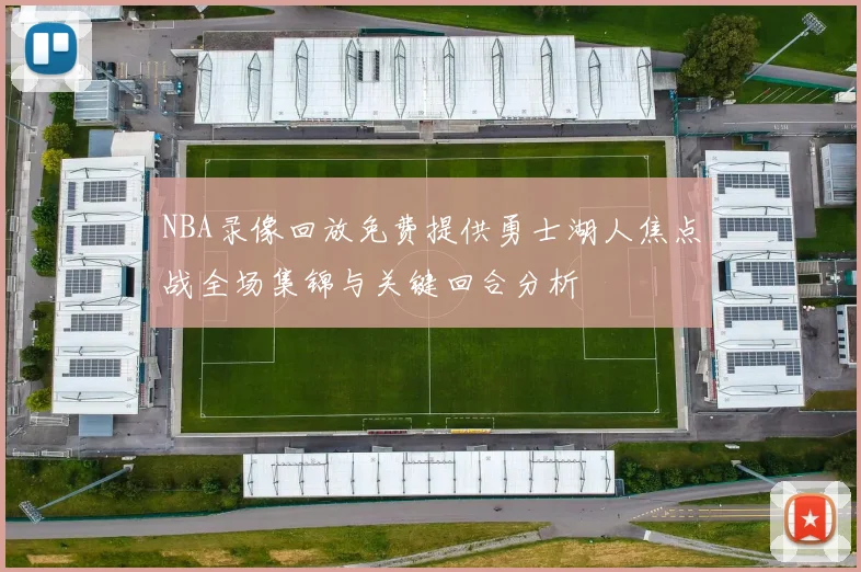 NBA录像回放免费提供勇士湖人焦点战全场集锦与关键回合分析