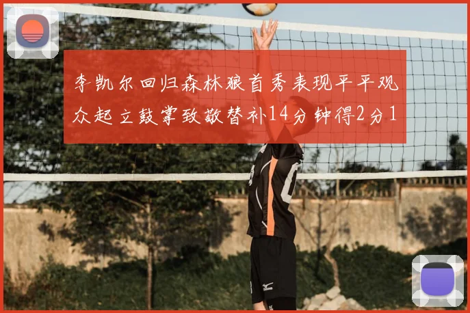 李凯尔回归森林狼首秀表现平平观众起立鼓掌致敬替补14分钟得2分1板